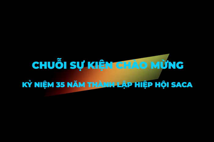 VIDEO CHUỖI HOẠT ĐỘNG SỰ KIỆN CHÀO MỪNG KỶ NIỆM 35 NĂM THÀNH LẬP HIỆP HỘI SACA